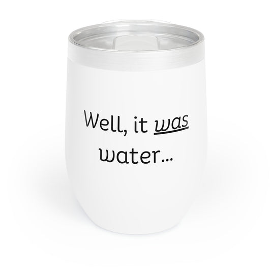 Well, It Was Water Chill Wine Tumbler